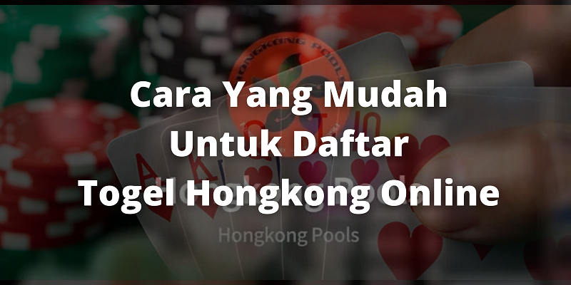 Cara Yang Mudah Untuk Daftar Togel Hongkong Online
